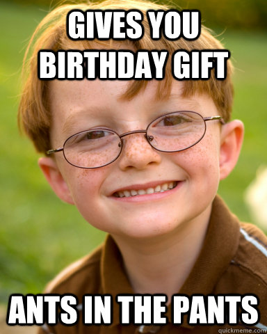 Gives you birthday gift ants in the pants - Gives you birthday gift ants in the pants  Disappointing Childhood Friend
