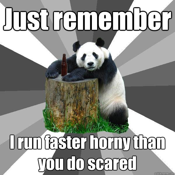 Just remember  I run faster horny than you do scared - Just remember  I run faster horny than you do scared  Pickup-Line Panda