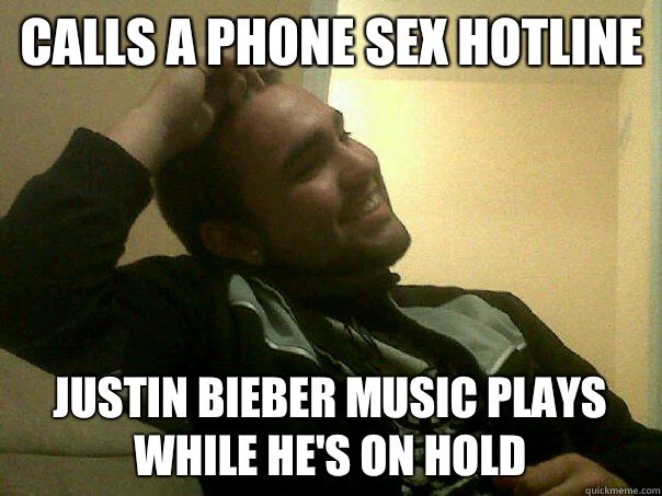 Calls a phone sex hotline Justin Bieber music plays while he's on hold  