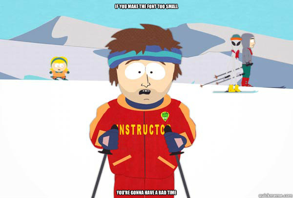 If you make the font too small You're gonna have a bad time  Super Cool Ski Instructor
