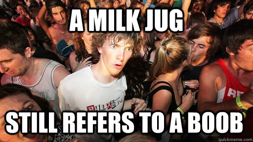 A MILK JUG still refers to a boob  Sudden Clarity Clarence
