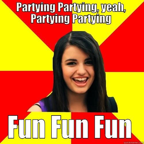 PARTYING PARTYING, YEAH, PARTYING PARTYING FUN FUN FUN Rebecca Black
