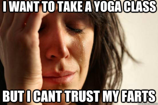 I want to take a yoga class but i cant trust my farts - I want to take a yoga class but i cant trust my farts  First World Problems