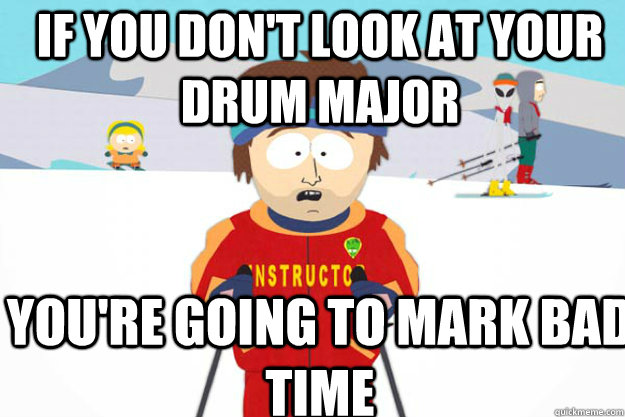 if you don't look at your drum major you're going to mark bad time - if you don't look at your drum major you're going to mark bad time  supercool ski instructor