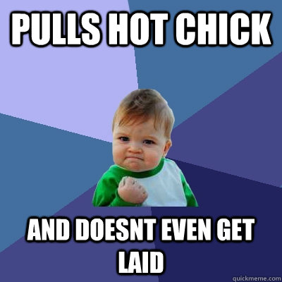 Pulls hot chick And doesnt even get laid  Success Kid