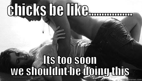 CHICKS BE LIKE................. ITS TOO SOON WE SHOULDNT BE DOING THIS Misc