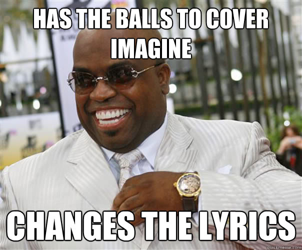 has the balls to cover Imagine changes the lyrics - has the balls to cover Imagine changes the lyrics  Scumbag Cee-Lo Green