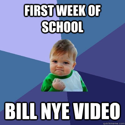 First week of school Bill Nye video - First week of school Bill Nye video  Success Kid