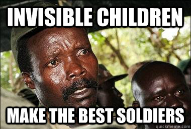 Invisible Children Make the Best Soldiers  Scumbag Kony