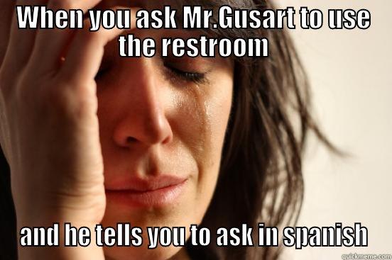 WHEN YOU ASK MR.GUSART TO USE THE RESTROOM AND HE TELLS YOU TO ASK IN SPANISH First World Problems