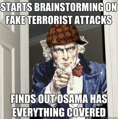 Starts brainstorming on fake terrorist attacks Finds out Osama has everything covered  Scumbag Uncle Sam