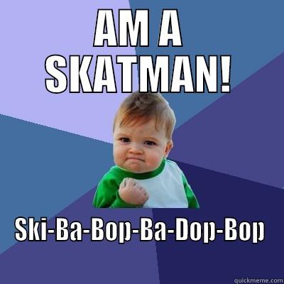 A kid thinks he's a scatman - AM A SKATMAN! SKI-BA-BOP-BA-DOP-BOP Success Kid