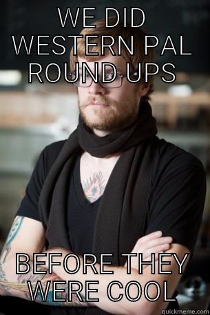 Round up before it was cool - WE DID WESTERN PAL ROUND UPS BEFORE THEY WERE COOL Hipster Barista