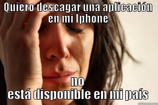 QUIERO DESCAGAR UNA APLICACIÓN EN MI IPHONE NO ESTÁ DISPONIBLE EN MI PAÍS First World Problems