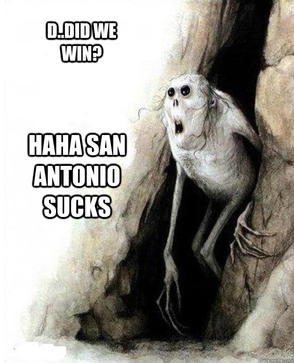 Haha San antonio sucks D..Did we win?  Mom Dad Friends