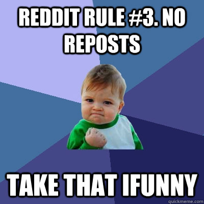 reddit rule #3. no reposts take that iFunny  Success Kid