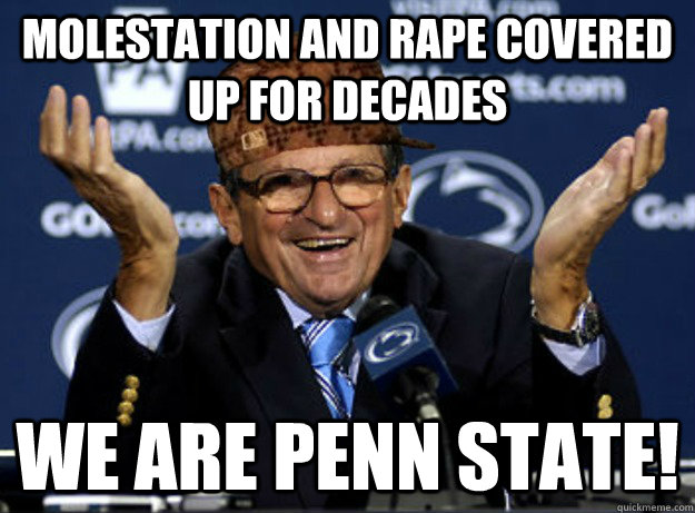 Molestation and rape covered up for decades We are penn state! - Molestation and rape covered up for decades We are penn state!  Scumbag Paterno