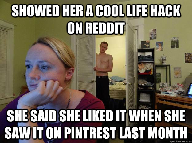 Showed her a cool life hack on Reddit She said she liked it when she saw it on pintrest last month  Redditors Husband