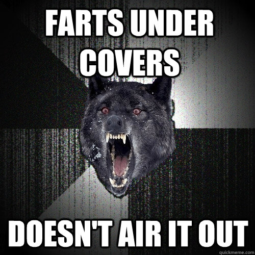 Farts under covers Doesn't air it out  Insanity Wolf