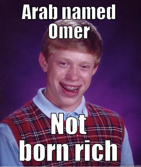 ARAB NAMED OMER NOT BORN RICH Bad Luck Brian