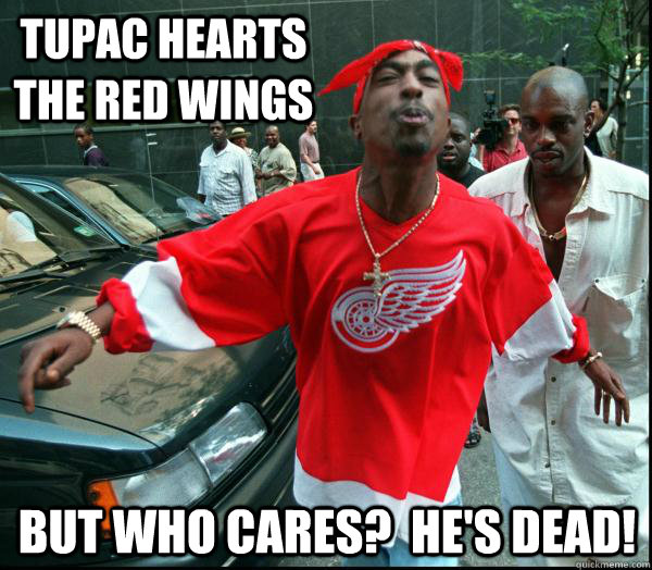 Tupac hearts the red wings but who cares?  he's dead! - Tupac hearts the red wings but who cares?  he's dead!  come at me bro 2pac