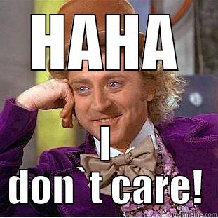 HAHA I DON`T CARE! Condescending Wonka