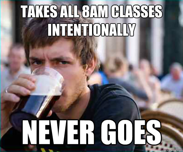TAKES ALL 8AM CLASSES INTENTIONALLY Never Goes  Virgin College Senior
