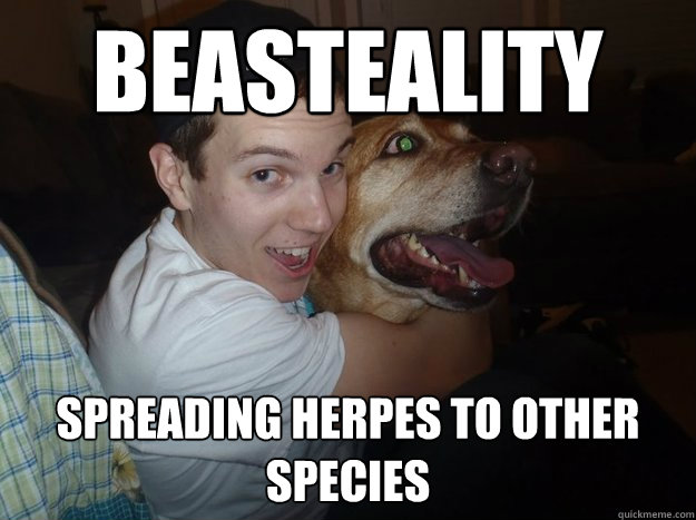 Beasteality Spreading herpes to other species  beasteality