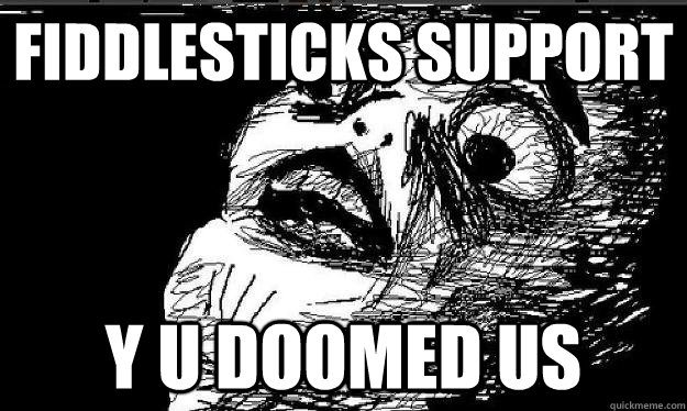 FIDDLESTICKS SUPPORT Y U DOOMED US  