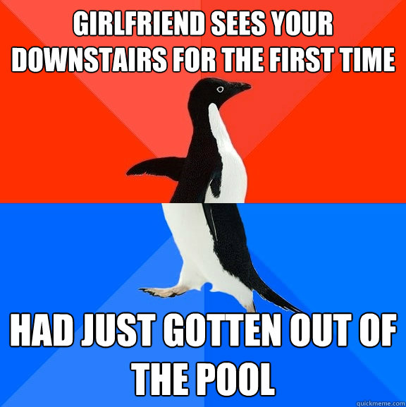 Girlfriend sees your downstairs for the first time had just gotten out of the pool  Socially Awesome Awkward Penguin