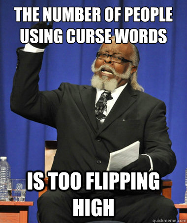 the number of people using curse words Is too flipping high  The Rent Is Too Damn High