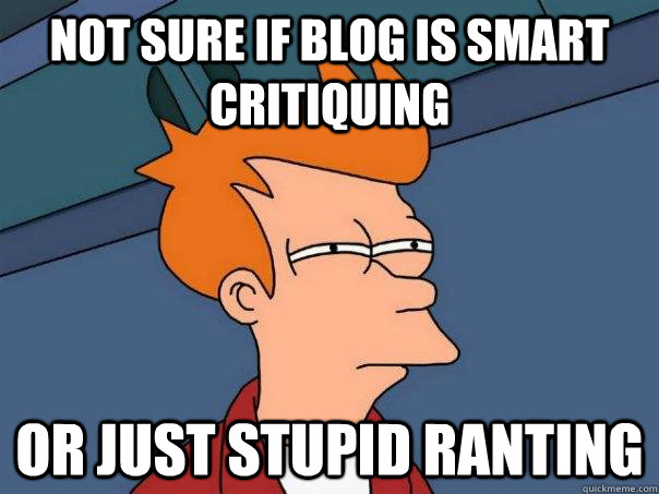 Not sure if blog is smart critiquing  Or just stupid ranting  Futurama Fry