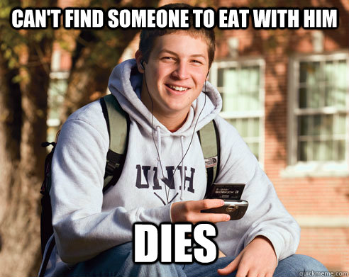Can't find someone to eat with him dies  College Freshman