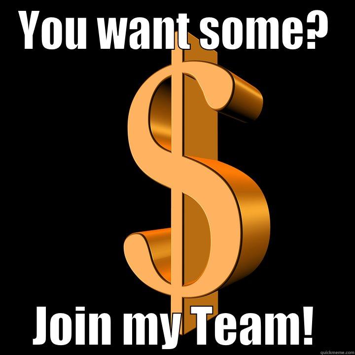 YOU WANT SOME? JOIN MY TEAM! Misc