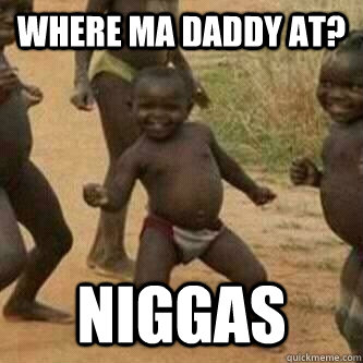 Where ma daddy at? Niggas  Its friday niggas