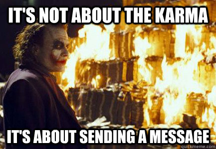 It's not about the karma It's about sending a message  Sending a message