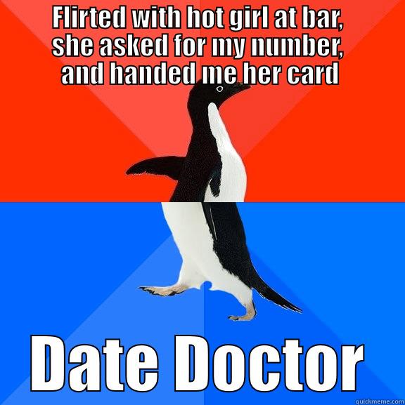 I guess it's that obvious that I'm foreveralone... -           FLIRTED WITH HOT GIRL AT BAR,                  SHE ASKED FOR MY NUMBER,        AND HANDED ME HER CARD DATE DOCTOR Socially Awesome Awkward Penguin