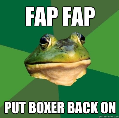 fap fap Put boxer back on  Foul Bachelor Frog