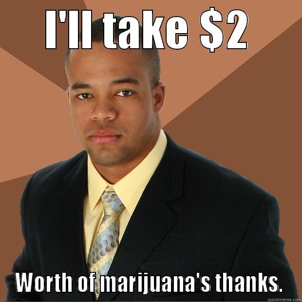 I'LL TAKE $2 WORTH OF MARIJUANA'S THANKS. Successful Black Man