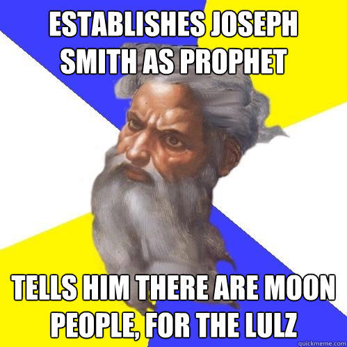 Establishes Joseph smith as prophet tells him there are moon people, for the lulz  Advice God