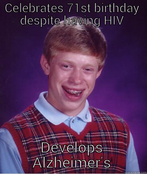 CELEBRATES 71ST BIRTHDAY DESPITE HAVING HIV DEVELOPS ALZHEIMER'S Bad Luck Brian