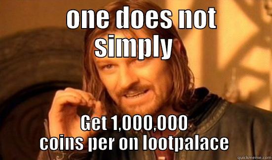      ONE DOES NOT   SIMPLY GET 1,000,000 COINS PER ON LOOTPALACE Boromir