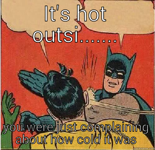 IT'S HOT OUTSI....... YOU WERE JUST COMPLAINING ABOUT HOW COLD IT WAS Batman Slapping Robin