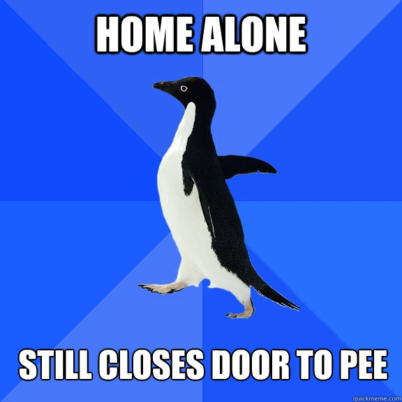 Home alone still closes door to pee   Socially Awkward Penguin