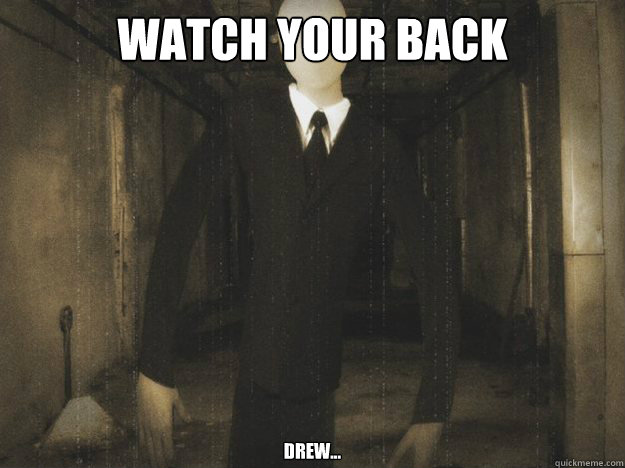 watch your back drew... - watch your back drew...  Misunderstood Slender Man