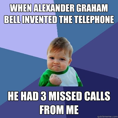 When Alexander graham bell invented the telephone He had 3 missed calls from me  Success Kid