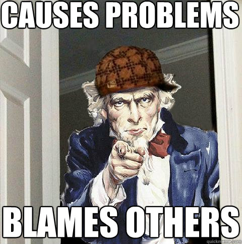 causes problems blames others  Scumbag Uncle Sam