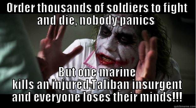 ORDER THOUSANDS OF SOLDIERS TO FIGHT AND DIE, NOBODY PANICS  BUT ONE MARINE KILLS AN INJURED TALIBAN INSURGENT AND EVERYONE LOSES THEIR MINDS!!! Joker Mind Loss
