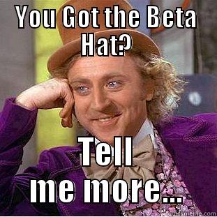 YOU GOT THE BETA HAT? TELL ME MORE... Creepy Wonka