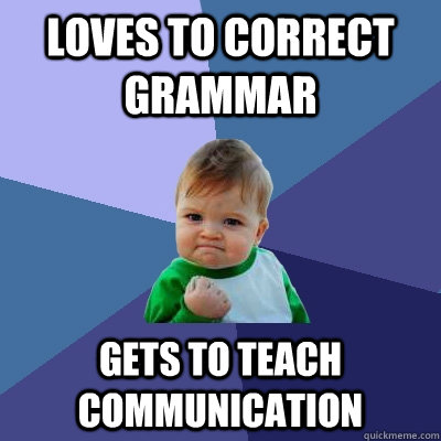 loves to correct grammar gets to teach communication  Success Kid